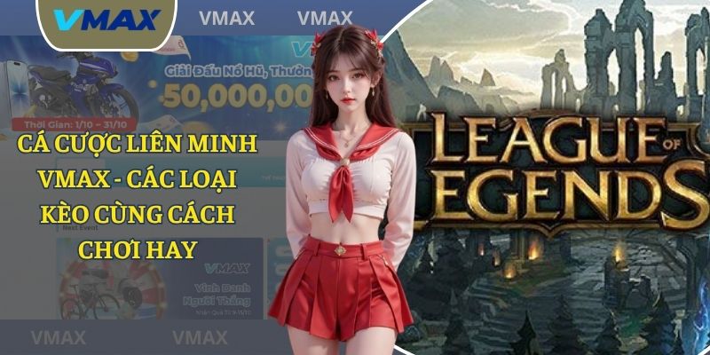 Cá Cược Liên Minh VMAX - Bí Kíp Chơi Bất Bại Từ Cao Thủ