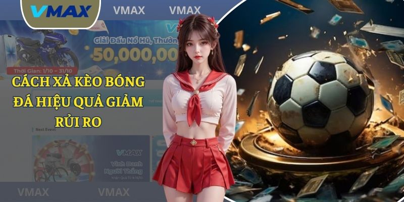 Cách Xả Kèo Bóng Đá Hiệu Quả Giảm Rủi Ro Tăng Lợi Nhuận