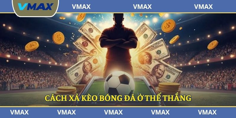 Cách xả kèo bóng đá ở thế thắng