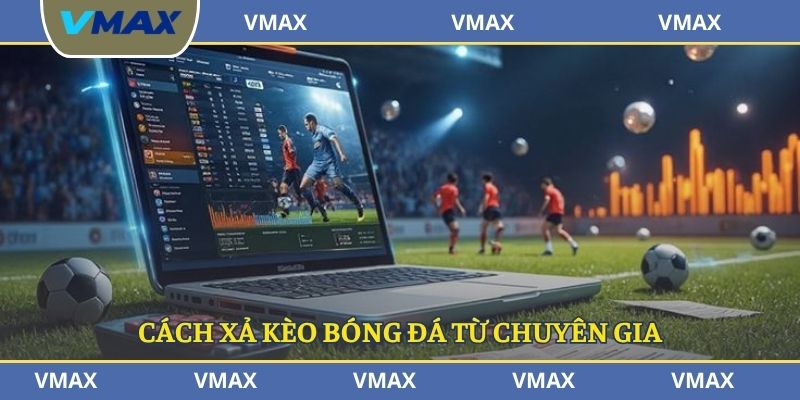 Cách xả kèo bóng đá từ chuyên gia
