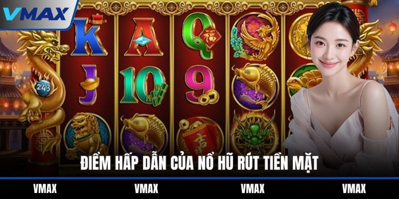 Điểm hấp dẫn của nổ hũ rút tiền mặt người chơi không nên bỏ qua