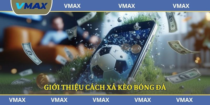 Giới thiệu cách xả kèo bóng đá 