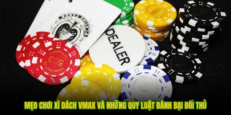 Mẹo Chơi Xì Dách VMAX Và Những Quy Luật Đánh Bại Đối Thủ