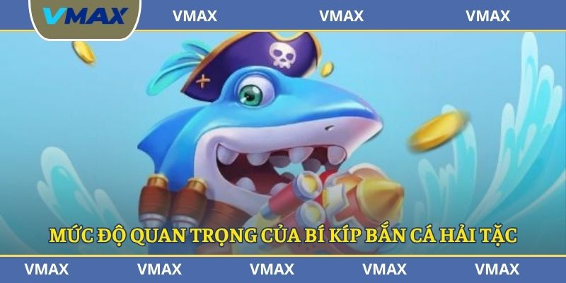 Mức độ quan trọng của bí kíp bắn cá hải tặc